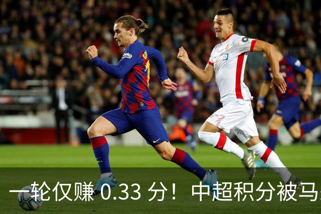 一轮仅赚 0.33 分！中超积分被马来超反超，亚冠名额一砍再砍？