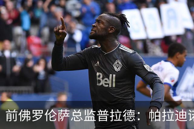 前佛罗伦萨总监普拉德：帕拉迪诺会干得不错