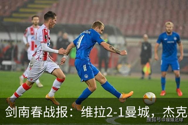 剑南春战报：维拉2-1曼城，杰克逊双响，哈兰德头槌