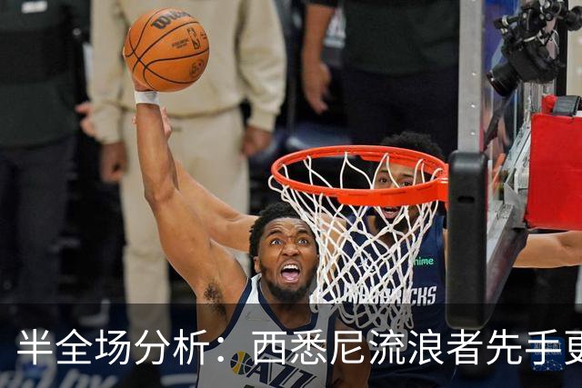半全场分析：西悉尼流浪者先手更足，麦克阿瑟FC后程反扑能否兑现？