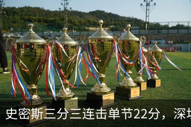 史密斯三分三连击单节22分，深圳轰出29-14反超江苏