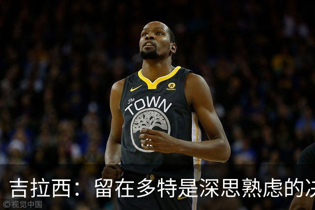 吉拉西：留在多特是深思熟虑的决定，在这里我还有更宏大的目标