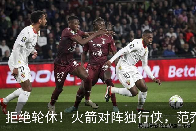 拒绝轮休！火箭对阵独行侠，范乔丹首发出战，斗雷霆再歇？乌度卡太自信