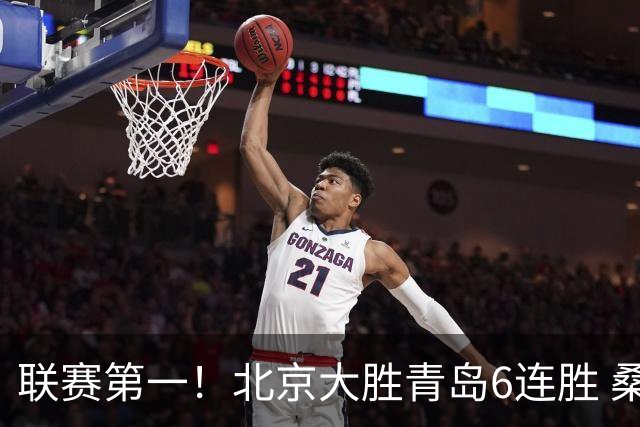 联赛第一！北京大胜青岛6连胜 桑普森27+15陈盈骏助攻升历史第9