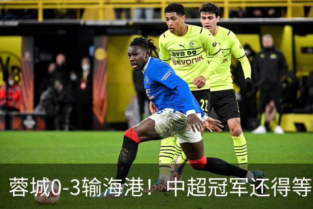 蓉城0-3输海港！中超冠军还得等，英博逆转夺冠？需要满足2个条件