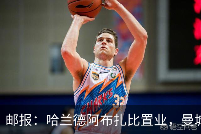 邮报：哈兰德阿布扎比置业，曼城送房无证据