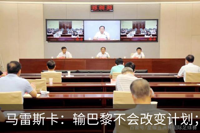 马雷斯卡：输巴黎不会改变计划；福登踢伪9？可以是选项之一