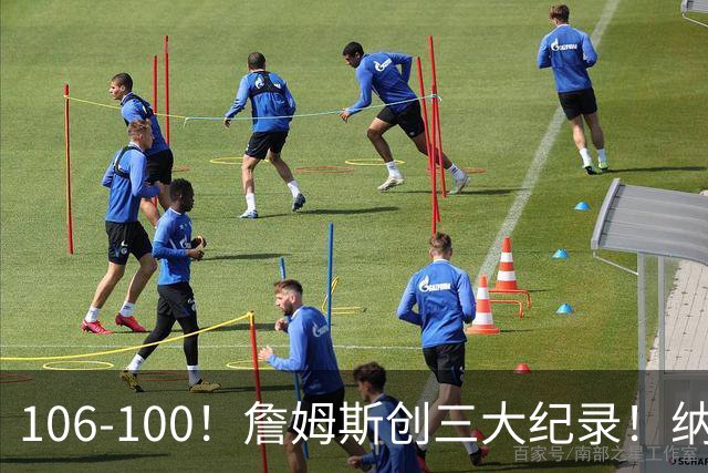 106-100！詹姆斯创三大纪录！纳斯合不拢嘴，詹姆斯恩比德这样说