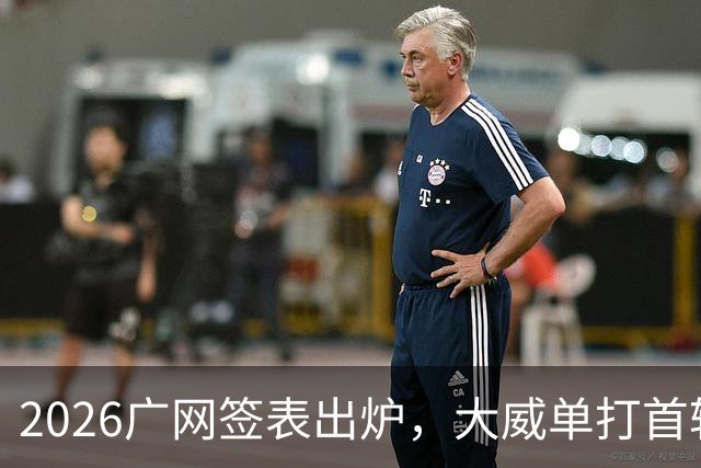 2026广网签表出炉，大威单打首轮上演“跨时代”对决